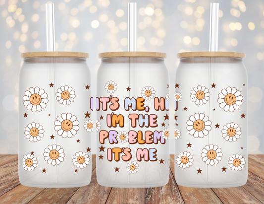 It's Me, Hi I'm the problem (Clear Film)  16oz Cup Wrap